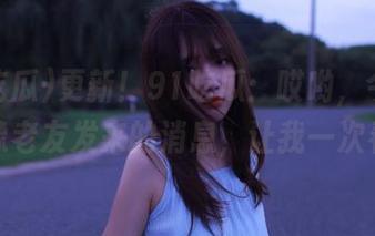 更新！91吃瓜：哎哟，今日大瓜就像老友发来的消息，让我一次看爽。