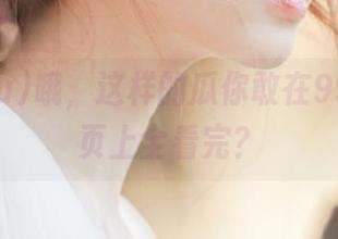哦，这样的瓜你敢在998.su网页上全看完？