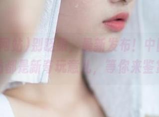 别眨眼,最新发布!中国吃瓜网站都是新奇玩意儿,等你来鉴赏。